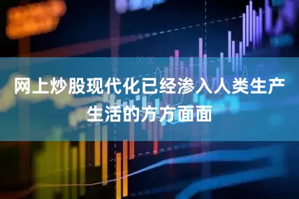 网上炒股现代化已经渗入人类生产生活的方方面面