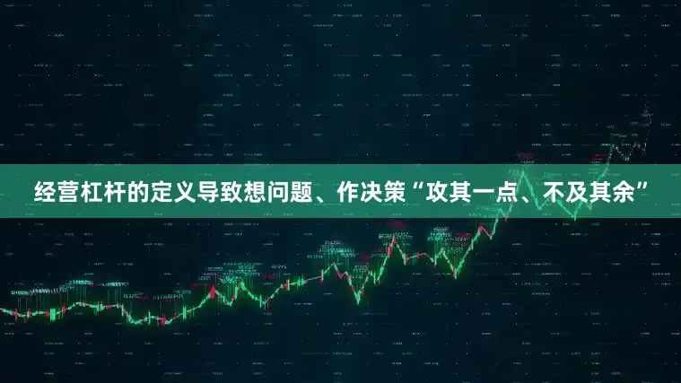 经营杠杆的定义导致想问题、作决策“攻其一点、不及其余”
