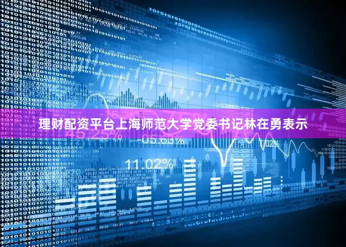 理财配资平台上海师范大学党委书记林在勇表示