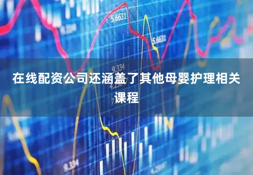在线配资公司还涵盖了其他母婴护理相关课程